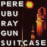 Pere Ubu - Ray Gun Suitcase