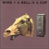 Wire - Bell Is a Cup Until It Is Struck