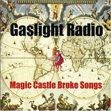 Gaslight Radio - Magic Castle Broke Songs