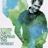 Steven Curtis Chapman - This moment
