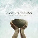 Casting Crowns - Come to the well