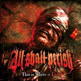 All Shall Perish - This Is Where It Ends