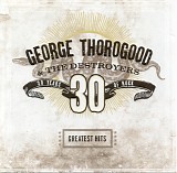 George Thorogood & The Destroyers - Greatest Hits: 30 Years Of Rock