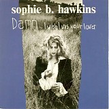 Sophie B. Hawkins - Damn I Wish I Was Your Lover