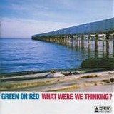 Green On Red - What Were We Thinking?