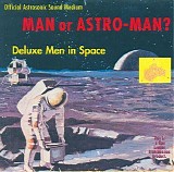 Man... Or Astro-Man? - Deluxe Men In Space