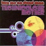 Turn Me On Dead Man - Technicolour Mother