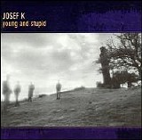 Josef K - Young and Stupid