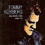 Tommy KÃ¶rberg - Jag skulle vilja vÃ¥ga tro