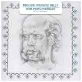 Bonnie "Prince" Billy - Ask Forgiveness