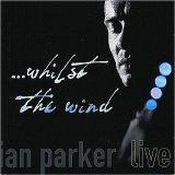 Ian Parker - Whilst The Wind: : Ian Parker Live