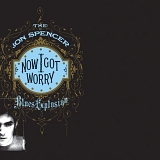 The Jon Spencer Blues Explosion - Now I Got Worry