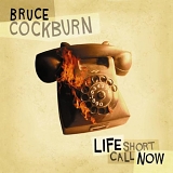 Bruce Cockburn - Life Short Call Now