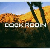Cock Robin - I Don't Want To Save The World