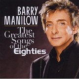 Barry Manilow - The Greatest Songs Of The Eighties