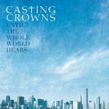 Casting Crowns - Until the Whole World Hears