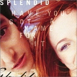 Splendid - Have You Got A Name For It