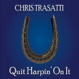 Chris Trasatti - Quit Harpin' On It