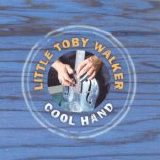 Little Toby Walker - Cool Hand