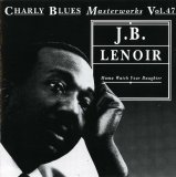 J. B. Lenoir - Mama Watch Your Daughter - Charly Blues Masterworks - Vol. 47