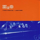 H2O - It Was A Good Day / I Want More
