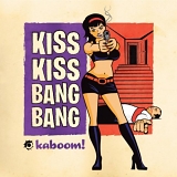 Kiss Kiss Bang Bang - Kaboom!