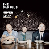 The Bad Plus - Never Stop