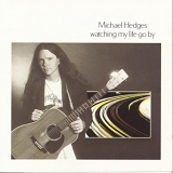 Hedges, Michael - Watching My Life Go By