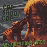 Cop Shoot Cop - Ask Questions Later
