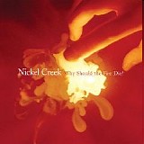 Nickel Creek - Why Should the Fire Die?