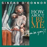 Sinead O'Connor - How About I Be Me (And You Be You)?