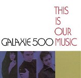 Galaxie 500 - This is our Music