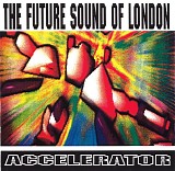 Future Sound Of London, The - Accelerator