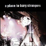Place To Bury Strangers, A - A Place To Bury Strangers
