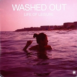 Washed Out - Life of Leisure