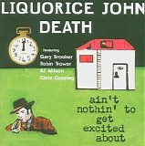 Liqourice John Death (Procol Harum) - Ainâ€™t Nothinâ€™ to Get Excited About