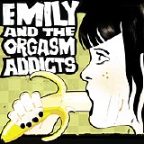 Emily And The Orgasm Addicts - Emily And The Orgasm Addicts