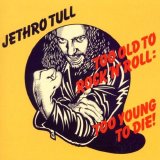 Jethro Tull - Too Old To Rock 'N' Roll! Too Young To Die!