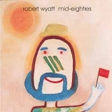 Robert Wyatt - Mid Eighties