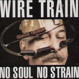 Wire Train - No Soul No Strain