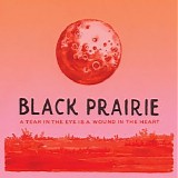 Black Prairie - A Tear in the Eye Is a Wound in the Heart