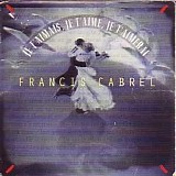 Francis Cabrel - Je t'aimais, je t'aime, je t'aimerai