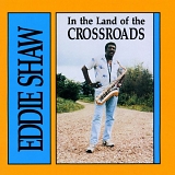 Eddie Shaw - In the Land of the CROSSROADS
