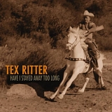 Tex Ritter - Have I Stayed Away Too Long - BCD 16239