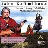 John Ka'imikaua - From Deep Within ....