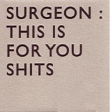 Surgeon - This Is For You Shits