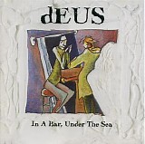 dEUS - In A Bar, Under The Sea