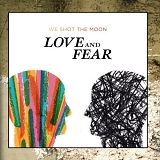 We Shot The Moon - Fear And Love