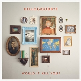 Hellogoodbye - Would It Kill You?