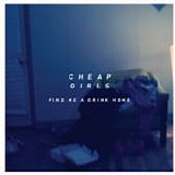 Cheap Girls - Find Me A Drink Home